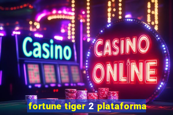 fortune tiger 2 plataforma